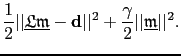 $\displaystyle \frac{1}{2}\vert\vert\underline{\mathfrak{L}\mathfrak{m}}-\textbf{d}\vert\vert^{2}+\frac{\gamma}{2}\vert\vert\underline{\mathfrak{m}}\vert\vert^2.$