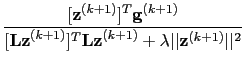 $\displaystyle \frac{[\textbf{z}^{(k+1)}]^{T}\textbf{g}^{(k+1)}}{[\textbf{Lz}^{(k+1)}]^{T}\textbf{Lz}^{(k+1)}+\lambda \vert\vert\textbf{z}^{(k+1)}\vert\vert^2}$