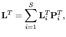 $\displaystyle \textbf{L}^{T}=\sum_{i=1}^{S}\textbf{L}_{i}^{T}\textbf{P}_{i}^{T},$