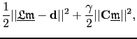 $\displaystyle \frac{1}{2}\vert\vert\underline{\mathfrak{Lm}}-\textbf{d}\vert\vert^{2} + \frac{\gamma}{2}\vert\vert\textbf{C}\underline{\mathfrak{m}}\vert\vert^2,$