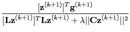 $\displaystyle \frac{[\textbf{z}^{(k+1)}]^{T}\textbf{g}^{(k+1)}}{[\textbf{Lz}^{(k+1)}]^{T}\textbf{Lz}^{(k+1)}+\lambda \vert\vert\textbf{Cz}^{(k+1)}\vert\vert^2}$