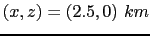 $ (x,z)=(2.5,0)~km$