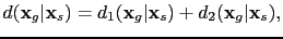 $\displaystyle d(\textbf{x}_g\vert\textbf{x}_s) = {d}_1(\textbf{x}_g\vert\textbf{x}_s) + {d}_2(\textbf{x}_g\vert\textbf{x}_s),$