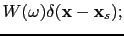 $\displaystyle {W}(\omega)\delta(\textbf{x}-\textbf{x}_s);$