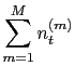 $\displaystyle \sum_{m=1}^{M} n^{(m)}_t$