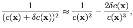 $\displaystyle \frac{1}{(c(\textbf{x})+\delta c(\textbf{x}))^2} \approx \frac{1}{c(\textbf{x})^2}-\frac{2\delta c(\textbf{x})}{c(\textbf{x})^3},$