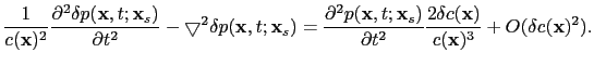 $\displaystyle \frac{1}{c(\textbf{x})^2}\frac{\partial^2 \delta p(\textbf{x},t;\...
...al t^2}\frac{2\delta c(\textbf{x})}{c(\textbf{x})^3}+O(\delta c(\textbf{x})^2).$