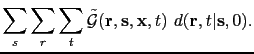 $\displaystyle \sum_{s}\sum_{r}\sum_{t}\tilde{\mathcal G}({\bf {r}},{\bf {s}},{\bf {x}},t)~d({\bf {r}},t\vert{\bf {s}},0).$