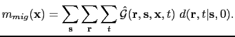 $\displaystyle m_{mig}({\bf {x}})
=\sum_{{\bf {s}}}\sum_{{\bf {r}}}\sum_{t}\hat{\mathcal G}({\bf {r}},{\bf {s}},{\bf {x}},t)~d({\bf {r}},t\vert{\bf {s}},0).$