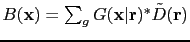 $ B({\bf {x}}) = \sum_{g} G({\bf {x}}\vert{\bf {r}})^*\tilde{D}({\bf {r}})$