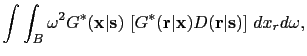 $\displaystyle \int \int_{B} \omega^2 G^*({\bf {x}}\vert{\bf {s}})~[ G^*({\bf {r}}\vert {\bf {x}}) D({\bf {r}}\vert{\bf {s}}) ]~dx_r d \omega,$