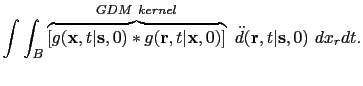 $\displaystyle \int \int_{B} \overbrace{[g({\bf {x}},t\vert{\bf {s}},0) \ast g({...
... {\bf {x}},0)]}^{GDM~kernel}~
\ddot d({\bf {r}},t\vert{\bf {s}},0)
~dx_r dt.$