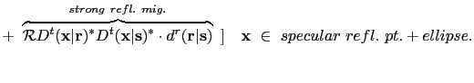 $\displaystyle +~ \overbrace{\mathcal RD^{t}({\bf {x}}\vert{\bf {r}})^* D^{t}({\...
...\bf {s}})}^{strong~refl.~mig.}~]
~~~{\bf {x}}~\in~ specular~refl.~pt.+ellipse.$