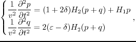 $\displaystyle \left\{
 \begin{array}{ll}
 \displaystyle\frac{1}{v^2} \displayst...
...}{\partial t^2} = 2(\varepsilon-\delta)H_2( p + q ) \\ 
 \end{array}
 \right. ,$