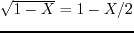 $ \sqrt{1-X}=1-X/2$