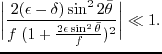 $\displaystyle \bigg\vert \frac{2(\epsilon-\delta)\sin^22\bar{\theta}}{f\;(1+ \frac{2\epsilon\sin^2\bar{\theta}}{f})^2} \bigg\vert \ll 1.$