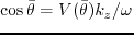 $ \cos\bar{\theta}=V(\bar{\theta})k_z/\omega$