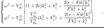 $\displaystyle \left\{ \begin{array}{ll} \omega^2=V^2_{p_0} \bigg[ (1+2\epsilon)...
...r k^2_z}{F k^2_r+k^2_z} \bigg] \;\;\;\;\;\mbox{(SV wave)} \end{array} \right. ,$