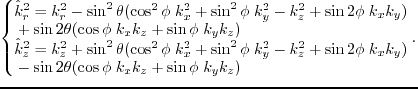 $\displaystyle \left\{ \begin{array}{ll} \hat{k}^2_r = k^2_r - \sin^2\theta (\co...
...~~~~~~ - \sin2\theta(\cos\phi\;k_xk_z + \sin\phi\;k_yk_z) \end{array} \right. .$