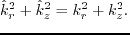 $\displaystyle \hat{k}^2_r + \hat{k}^2_z = k^2_r + k^2_z.$