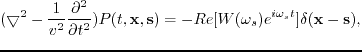 $\displaystyle (\bigtriangledown^{2}-\frac{1}{v^2}\frac{\partial^2}{\partial t^2...
...x},\textbf{s})=-Re[W(\omega_{s})e^{i\omega_{s}t}]\delta(\textbf{x}-\textbf{s}),$