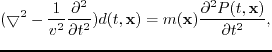 $\displaystyle (\bigtriangledown^{2}-\frac{1}{v^2}\frac{\partial^2}{\partial t^2...
...}(t,\textbf{x})=m(\textbf{x})\frac{\partial^2 {P}(t,\textbf{x})}{\partial t^2},$