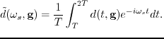 $\displaystyle \tilde {d}(\omega_s,\textbf{g}) =\frac{1}{T} \int_{T}^{2T}{d}(t,\textbf{g})e^{-i\omega_s t}dt.$
