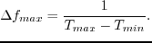 $\displaystyle \Delta f_{max} = \frac{1}{T_{max}-T_{min}}.$