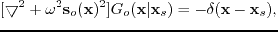 $\displaystyle [\bigtriangledown^{2}+\omega^{2} \textbf{s}_{o}(\textbf{x})^{2}] G_{o}(\textbf{x}\vert\textbf{x}_{s})= -\delta(\textbf{x}-\textbf{x}_{s}),$