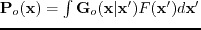 $ \textbf{P}_{o}(\textbf{x})=\int \textbf{G}_{o}(\textbf{x}\vert\textbf{x}')F(\textbf{x}')d\textbf{x}'$