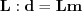 $ \textbf{L}: \textbf{d}=\textbf{Lm}$