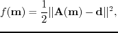 $\displaystyle f(\textbf{m})=\frac{1}{2}\vert\vert\textbf{A}(\textbf{m})-\textbf{d}\vert\vert^{2},$