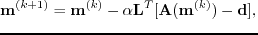 $\displaystyle \textbf{m}^{(k+1)}=\textbf{m}^{(k)}-\alpha \textbf{L}^{T}[\textbf{A}(\textbf{m}^{(k)})-\textbf{d}],$