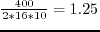 $ \frac{400}{2*16*10}=1.25$