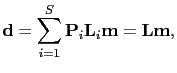 $\displaystyle \textbf{d}=\sum_{i=1}^{S}\textbf{P}_{i}\textbf{L}_{i}\textbf{m}=\textbf{Lm},$