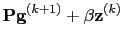 $\displaystyle \textbf{Pg}^{(k+1)}+\beta \textbf{z}^{(k)}$