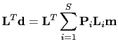 $\displaystyle \textbf{L}^{T}\textbf{d}=\textbf{L}^{T}\sum_{i=1}^{S}\textbf{P}_{i}\textbf{L}_{i}\textbf{m}$