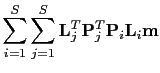 $\displaystyle \sum_{i=1}^{S}\sum_{j=1}^{S}\textbf{L}_{j}^{T}\textbf{P}_{j}^{T}\textbf{P}_{i}\textbf{L}_{i}\textbf{m}$