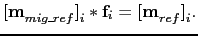 $\displaystyle \textbf{[m}_{mig\_ref}\textbf{]}_{i}*\textbf{f}_{i}=\textbf{[m}_{ref}\textbf{]}_{i}.$