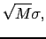 $\displaystyle \sqrt{M} \sigma,$