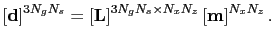 $\displaystyle \left [ \textbf{d} \right ]^{3N_{g}N_{s}}=\left [ \textbf{L}\right ]^{3N_{g}N_{s} \times N_{x}N_{z}} \left [ \textbf{m} \right ]^{N_{x}N_{z}}.$