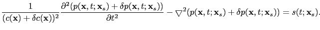 $\displaystyle \frac{1}{(c(\textbf{x})+\delta c(\textbf{x}))^2}\frac{\partial^2 ...
...xtbf{x},t;\textbf{x}_s)+\delta p(\textbf{x},t;\textbf{x}_s))=s(t;\textbf{x}_s).$