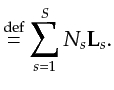 $\displaystyle \stackrel{\mathrm{def}}{=}\sum_{s=1}^S N_s {\bf {L}}_s.$