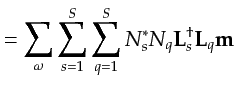 $\displaystyle = \sum_{\omega} \sum_{s=1}^S\sum_{q=1}^S N_s^{*} N_q {\bf {L}}_s^{\dagger}{\bf {L}}_q {\bf {m}}$