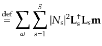 $\displaystyle \stackrel{\mathrm{def}}{=}\sum_{\omega} \sum_{s=1}^S \vert N_s\vert^2 {\bf {L}}_s^{\dagger} {\bf {L}}_s {\bf {m}}$