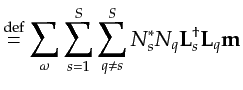 $\displaystyle \stackrel{\mathrm{def}}{=}\sum_{\omega}\sum_{s=1}^S\sum_{q\neq s}^S N_s^{*} N_q {\bf {L}}_s^{\dagger} {\bf {L}}_q {\bf {m}}$