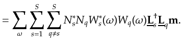 $\displaystyle =\sum_{\omega}\sum_{s=1}^S\sum_{q\neq s}^S N_s^{*} N_q W^{*}_s(\o...
...{q}(\omega) \underline{{\bf {L}}}_s^{\dagger}\underline{{\bf {L}}}_q {\bf {m}}.$