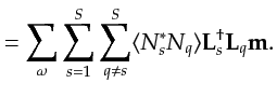 $\displaystyle = \sum_{\omega}\sum_{s=1}^S\sum_{q\neq s}^S \langle N_s^{*} N_q\rangle {\bf {L}}_s^{\dagger} {\bf {L}}_q {\bf {m}}.$