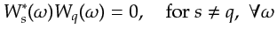 $\displaystyle W^{*}_s(\omega)W_{q}(\omega) = 0, \quad \textrm{for}~ s\neq q, \,\, \forall \omega$