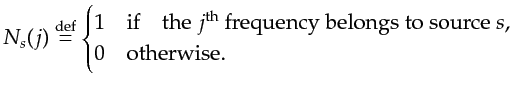 $\displaystyle N_s(j) \stackrel{\mathrm{def}}{=}\begin{cases}1 & \textrm{if ~~~t...
...textrm{~frequency belongs to source~} s, \\ 0 & \textrm{otherwise.} \end{cases}$